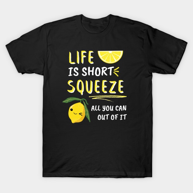 Life Is Short Squeeze All You Can Out Of It Funny Sayings T-Shirt by EACreaTeeve